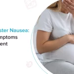 Third Trimester Nausea: Causes, Symptoms and Treatment